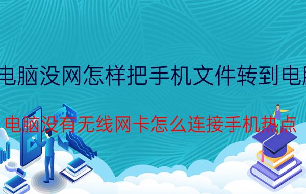 电脑没网怎样把手机文件转到电脑 电脑没有无线网卡怎么连接手机热点？